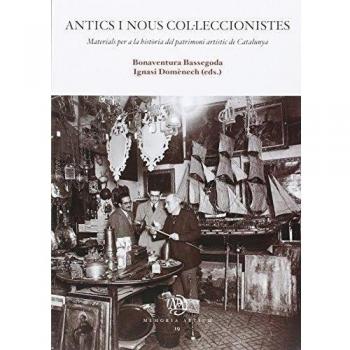 Antics I Nous Col·Leccionistes. Materials Per A La Història Del Patrimoni Artíst: Materials per a la història del patrimoni artístic de Catalunya: 19