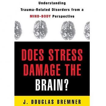 Does Stress Damage the Brain?: Understanding Trauma-Related Disorders from a Mind-Body Perspective