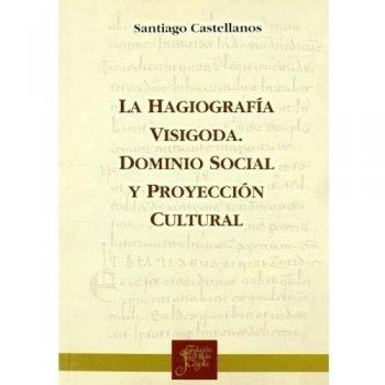 La hagiografía visigoda: Dominio social y proyección cultural