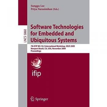 Software Technologies for Embedded and Ubiquitous Systems: 7th IFIP WG 10.2 International Workshop, SEUS 2009 Newport Beach, CA, USA, November 16-18, ... 5860