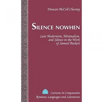 Silence Nowhen: Late Modernism, Minimalism, and Silence in Samuel Beckett's Work - Academic Book