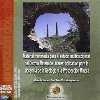 Material multimedia para el estudio multidisciplinar del Distrito Minero de Linares: aplicación para la docencia de la Geología y la Prospección Minera
