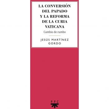La Conversión Del Papado Y La Reforma De La Curia Vaticana: Cambio de rumbo: 99