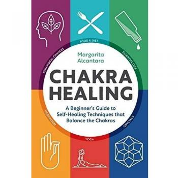 Chakra Healing: A Beginner's Guide to Self-Healing Techniques that Balance the Chakras