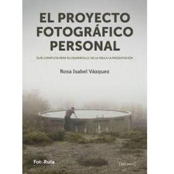 El proyecto fotográfico personal: Guía completa para su desarrollo: de la idea a la presentación: 26 - Rosa Isabel Vázquez López