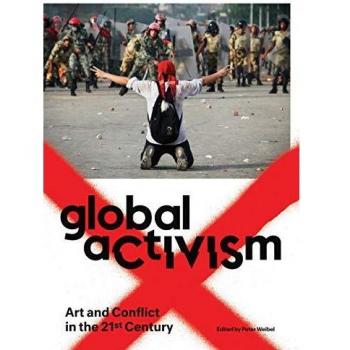 Global Activism: Art and Conflict in the 21st Century