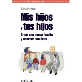 Mis hijos y tus hijos: Crear una nueva familia y convivir con éxito