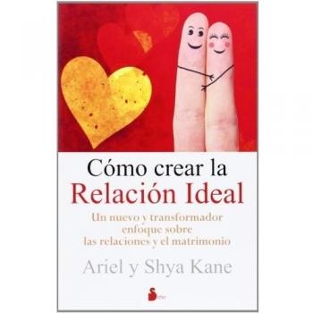 Cómo crear la relación ideal: Un Nuevo y Transformador Enfoque Sobre las Relaciones y el Matrimonio
