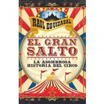 El gran salto: La sombrosa historia del circo - Raúl Eguizábal