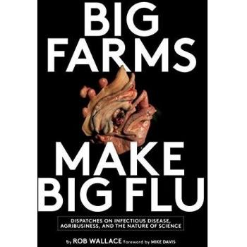 Big Farms Make Big Flu: Dispatches on Influenza, Agribusiness, and the Nature of Science