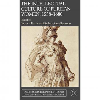 The Intellectual Culture of Puritan Women, 1558-1680