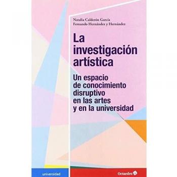 La investigación artística. Un espacio de Conocimiento Disruptivo En Las Artes y En La Universidad