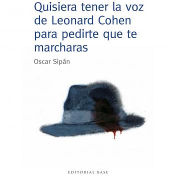 Quisiera Tener La Voz De Leonard Cohen Para Pedirte Que Te Marcharas: 3 - Oscar Sipan Sanz