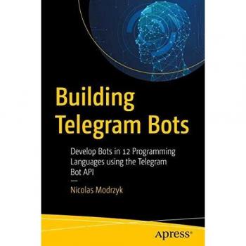 Building Telegram Bots: Develop Bots in 12 Programming Languages using the Telegram Bot API