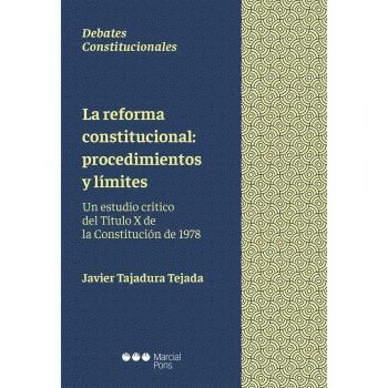 La reforma constitucional: procedimientos y límites: Un estudio crítico del Título X de la Constitución de 1978
