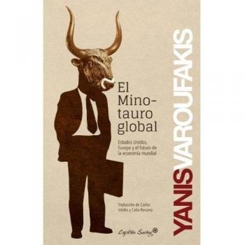 El Minotauro Global - 2ª Edición: EE.UU, Europa y el futuro de la economía mundial - Yanis Varoufakis