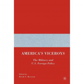 America's Viceroys: The Military and U.S. Foreign Policy