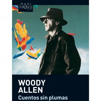 Cuentos sin plumas: Cómo acabar de una vez por todas con la cultura, sin plumas y perfiles - Woody Allen