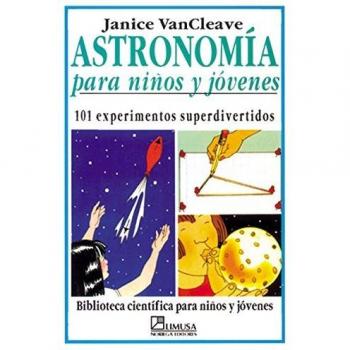 ASTRONOMIA PARA NIÑOS Y JOVENES: 101 EXPERIMENTOS SUPERDIVERTIDOS