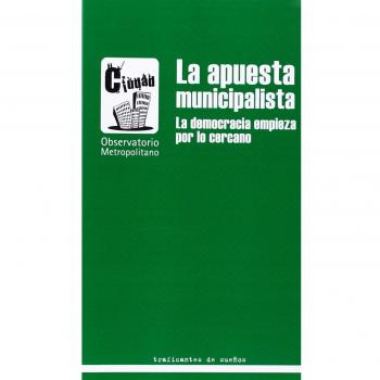 La Apuesta Municipalista. La Democracia Empieza Por Lo Cercano