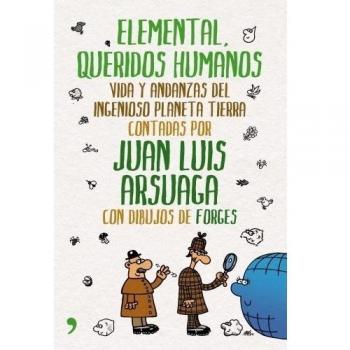 Elemental, queridos humanos: Vida y andanzas del ingenioso planeta Tierra - Juan Luis Arsuaga