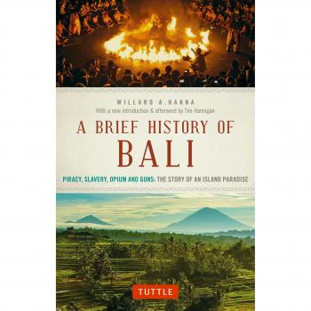 Brief History of Bali: Piracy, Slavery, Opium and Guns: the Story of a Pacific Paradise: Piracy, Slavery, Opium and Guns: The Story of an Island Paradise