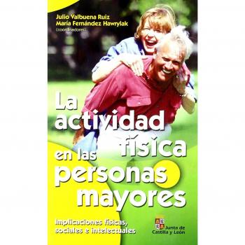 LA ACTIVIDAD FÍSICA EN LAS PERSONAS MAYORES: Implicaciones físicas, sociales e intelectuales: 1