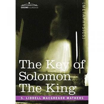 The Key of Solomon the King: A Comprehensive Guide to Occult Wisdom and Rituals by S. Liddell MacGregor Mathers