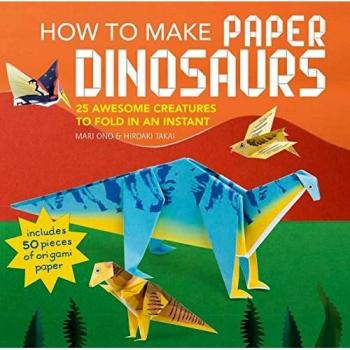 How to Make Paper Dinosaurs: 25 awesome creatures to fold in an instant: includes 50 pieces of origami paper