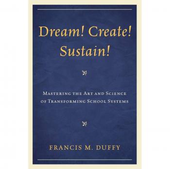 Dream! Create! Sustain!: Mastering School System Transformation and Improvement