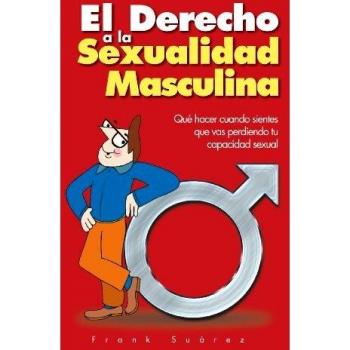 Derecho a la Sexualidad Masculina: Que Hacer Cuando Sientes Que Vas Perdiendo Tu Capacidad Sexual