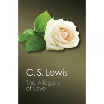 The Allegory of Love: A Study In Medieval Tradition