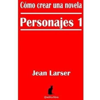 Cómo crear una novela. Personajes 1: La base de una historia.