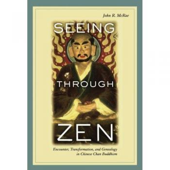 Seeing through Zen: Encounter, Transformation, and Genealogy in Chinese Chan Buddhism