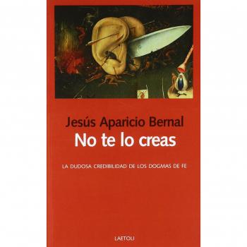 No te lo creas: La dudosa credibilidad de los dogmas de fe: 22
