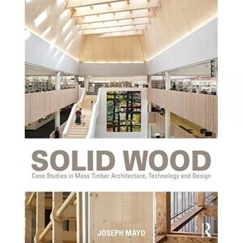 Solid Wood: Case Studies in Mass Timber Architecture, Technology and Design