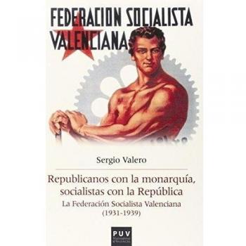 Republicanos con la monarquía, socialistas con la República. la federación socia: La Federación Socialista Valenciana