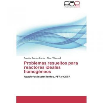 Problemas Resueltos Para Reactores Ideales Homogeneos: Reactores intermitentes, PFR y CSTR