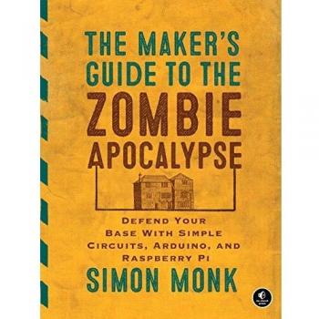 The Maker's Guide to the Zombie Apocalypse: Defend Your Base with Simple Circuits, Arduino, and Raspberry Pi