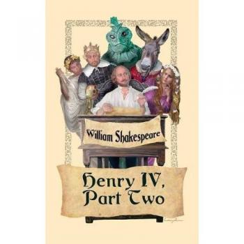 William Shakespeare's King Henry IV, Part Two: Classic Literature Edition