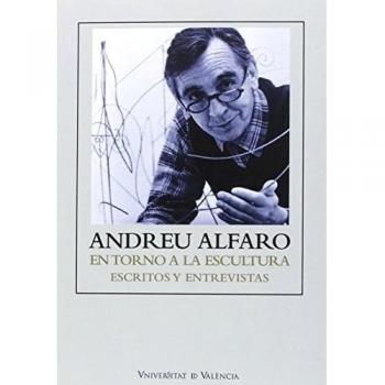 Andreu Alfaro En Torno A La Escultura. Escritos Y Entrevistas: 10