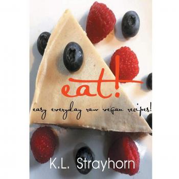 Easy Everyday Raw Vegan Recipes by K. L. Strayhorn: eat!