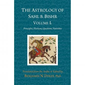 The Astrology of Sahl b. Bishr: Volume I: Principles, Elections, Questions, Nativities