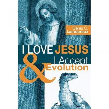 I Love Jesus & I Accept Evolution: A Faith and Science Perspective by Denis O. Lamoureux
