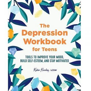 The Depression Workbook for Teens: Tools to Improve Your Mood, Build Self-Esteem, and Stay Motivated