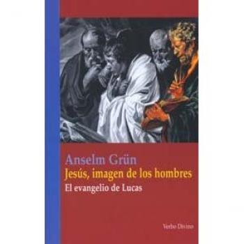 Jesús, imagen de los hombres: El evangelio de Lucas - Grün, Anselm