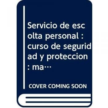 Servicio de Escolta Personal: Curso de Seguridad y Protección - Manual de Formación Profesional