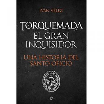 Torquemada. El gran inquisidor: Una historia del santo oficio