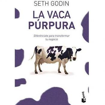 La vaca púrpura: Diferénciate para transformar tu negocio - Seth Godin