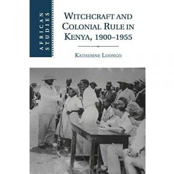Witchcraft and Colonial Rule in Kenya: A Historical Study (African Studies Series)
